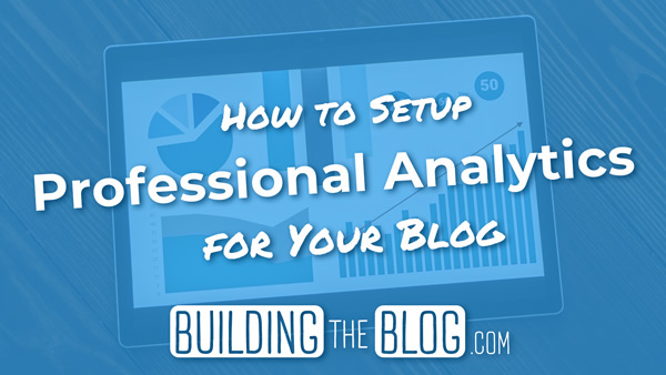 How to Set Up Professional Analytics for Your Blog